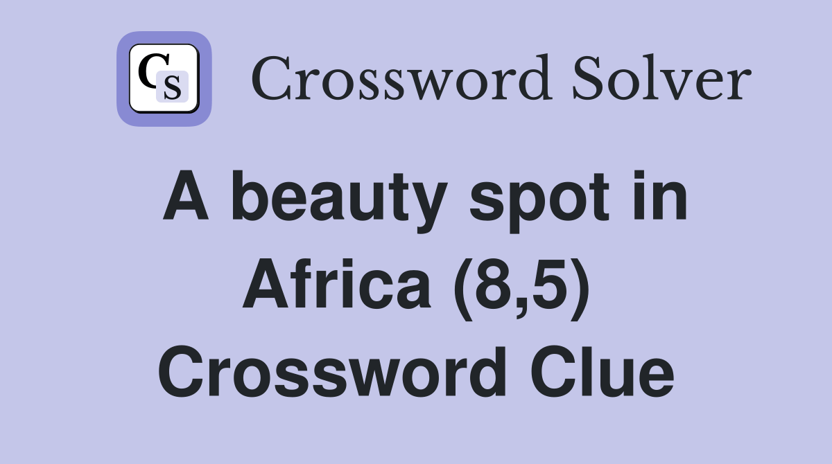 A beauty spot in Africa (8,5) Crossword Clue Answers Crossword Solver